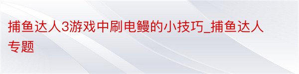 捕鱼达人3游戏中刷电鳗的小技巧_捕鱼达人专题