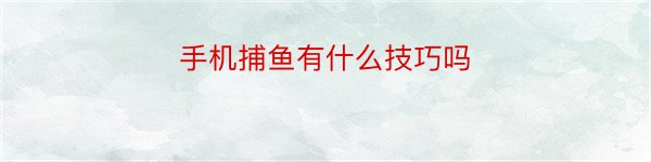 手机捕鱼有什么技巧吗