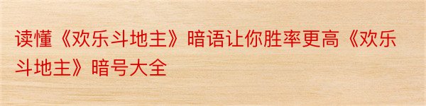 读懂《欢乐斗地主》暗语让你胜率更高《欢乐斗地主》暗号大全